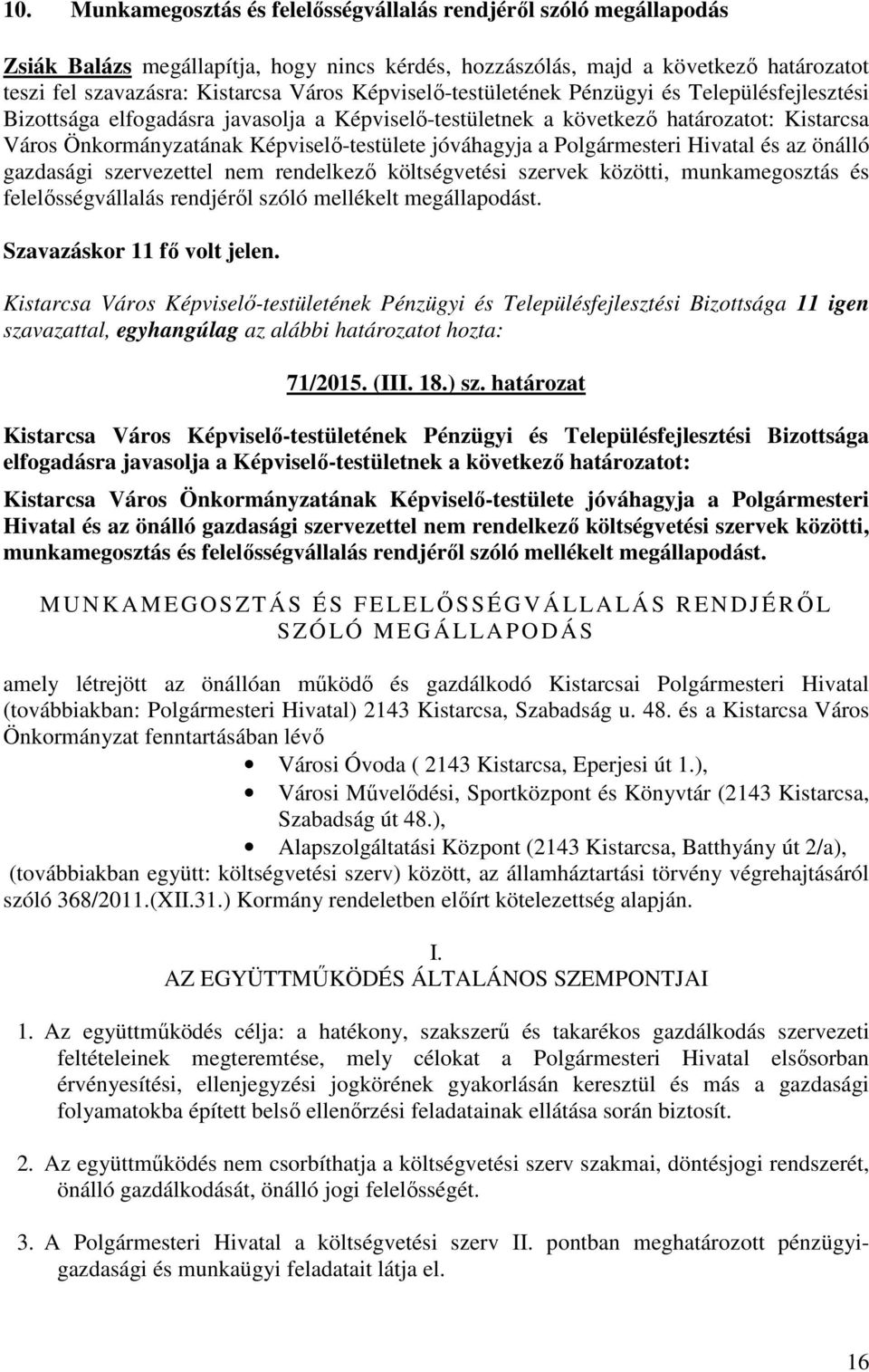 jóváhagyja a Polgármesteri Hivatal és az önálló gazdasági szervezettel nem rendelkező költségvetési szervek közötti, munkamegosztás és felelősségvállalás rendjéről szóló mellékelt megállapodást.