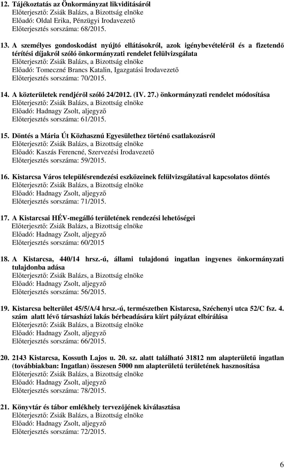 Irodavezető Előterjesztés sorszáma: 70/2015. 14. A közterületek rendjéről szóló 24/2012. (IV. 27.) önkormányzati rendelet módosítása Előterjesztés sorszáma: 61/2015. 15.