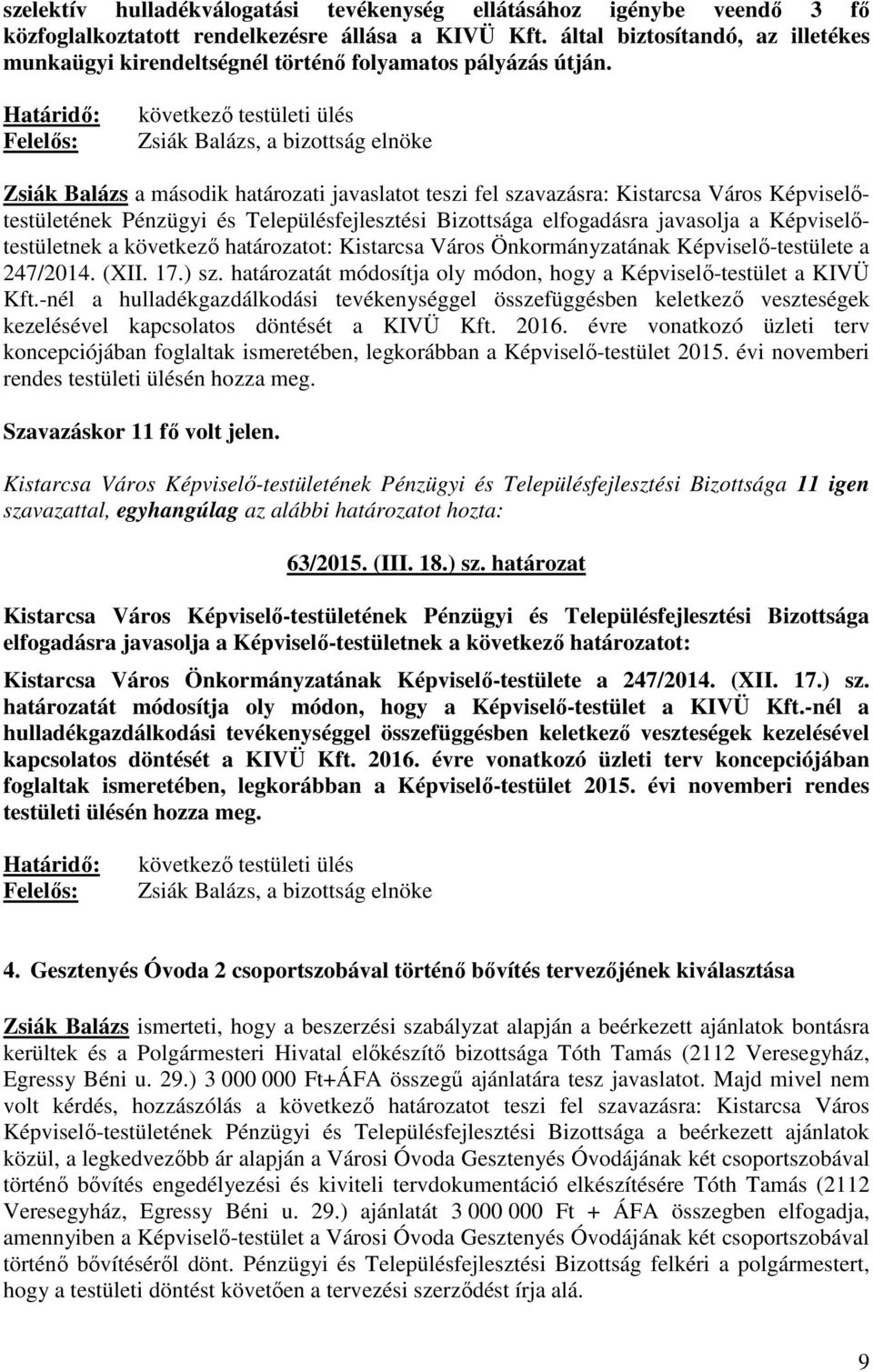 következő testületi ülés Zsiák Balázs a második határozati javaslatot teszi fel szavazásra: Kistarcsa Város Képviselőtestületének Pénzügyi és Településfejlesztési Bizottsága elfogadásra javasolja a