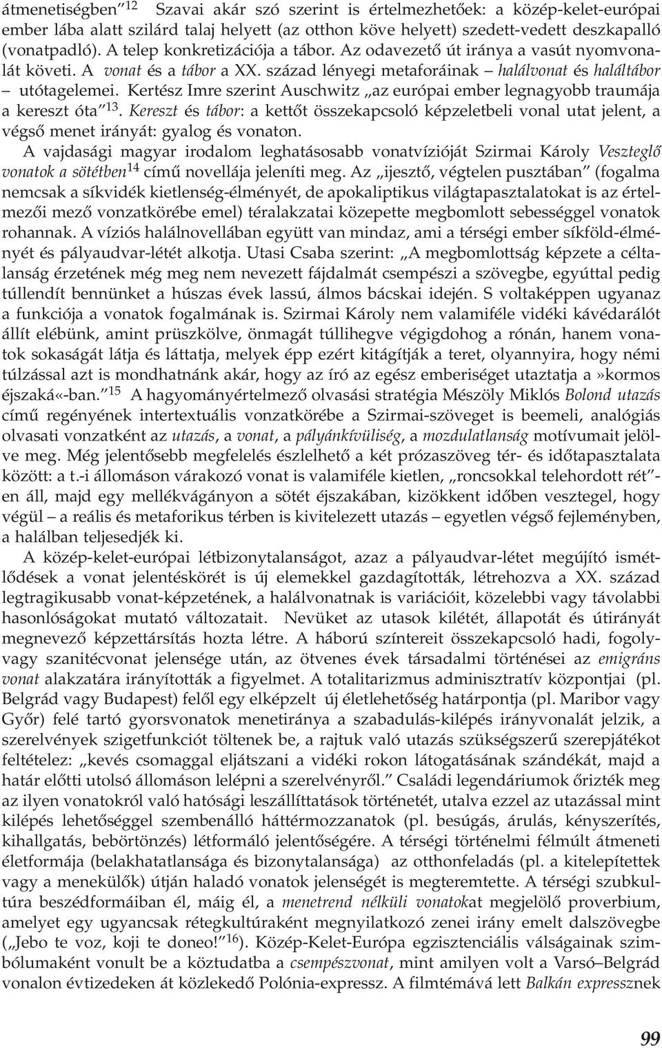 Kertész Imre szerint Auschwitz az európai ember legnagyobb traumája a kereszt óta 13. Kereszt és tábor: a kettőt összekapcsoló képzeletbeli vonal utat jelent, a végső menet irányát: gyalog és vonaton.