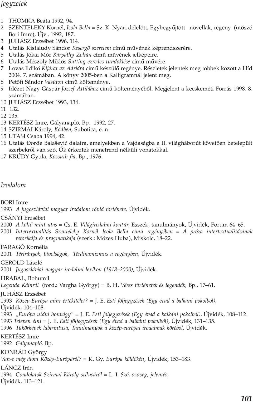 7 Lovas Ildikó Kijárat az Adriára című készülő regénye. Részletek jelentek meg többek között a Híd 2004. 7. számában. A könyv 2005-ben a Kalligramnál jelent meg.