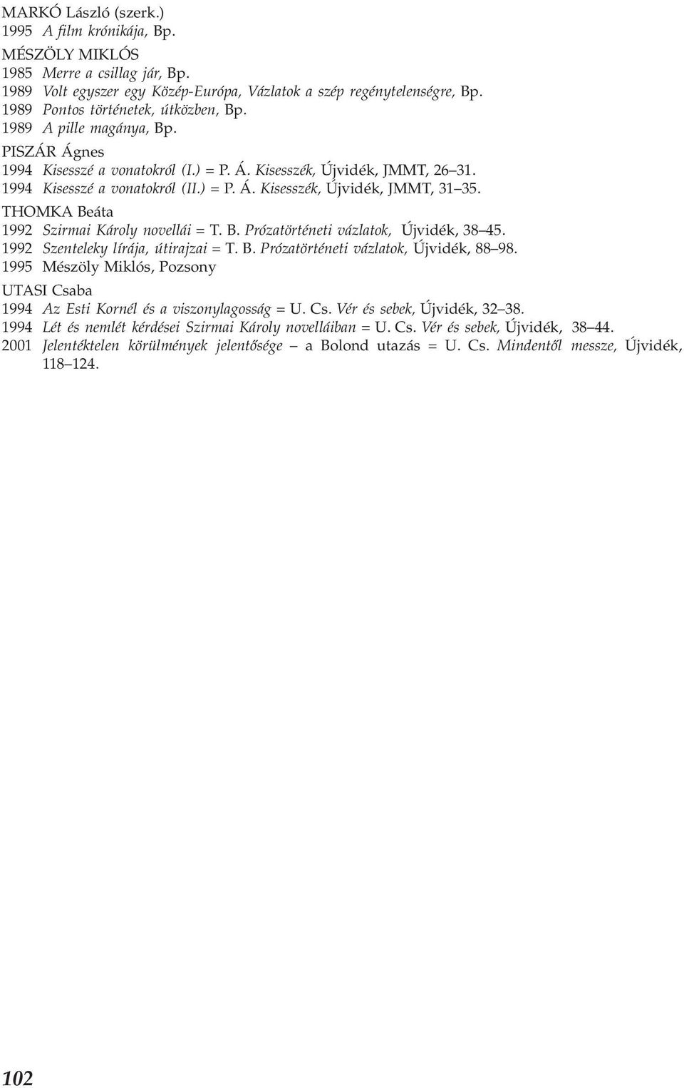 THOMKA Beáta 1992 Szirmai Károly novellái = T. B. Prózatörténeti vázlatok, Újvidék, 38 45. 1992 Szenteleky lírája, útirajzai = T. B. Prózatörténeti vázlatok, Újvidék, 88 98.