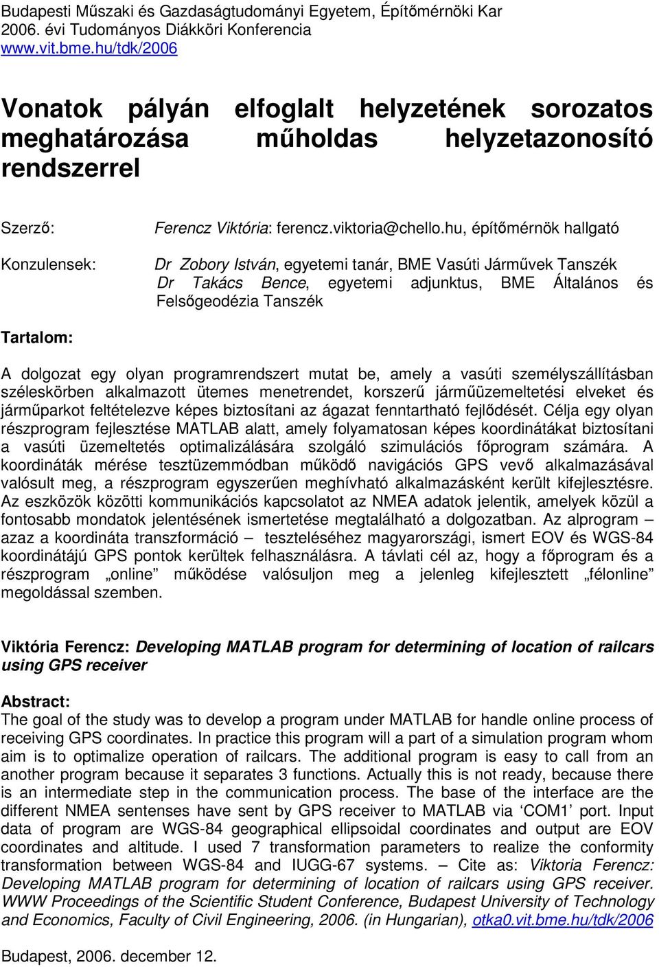 hu, építőmérnök hallgató Dr Zobory István, egyetemi tanár, BME Vasúti Járművek Tanszék Dr Takács Bence, egyetemi adjunktus, BME Általános és Felsőgeodézia Tanszék Tartalom: A dolgozat egy olyan