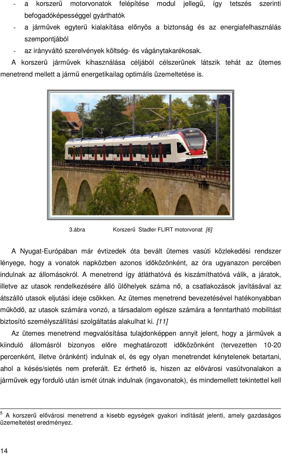 A korszerű járművek kihasználása céljából célszerűnek látszik tehát az ütemes menetrend mellett a jármű energetikailag optimális üzemeltetése is. 3.