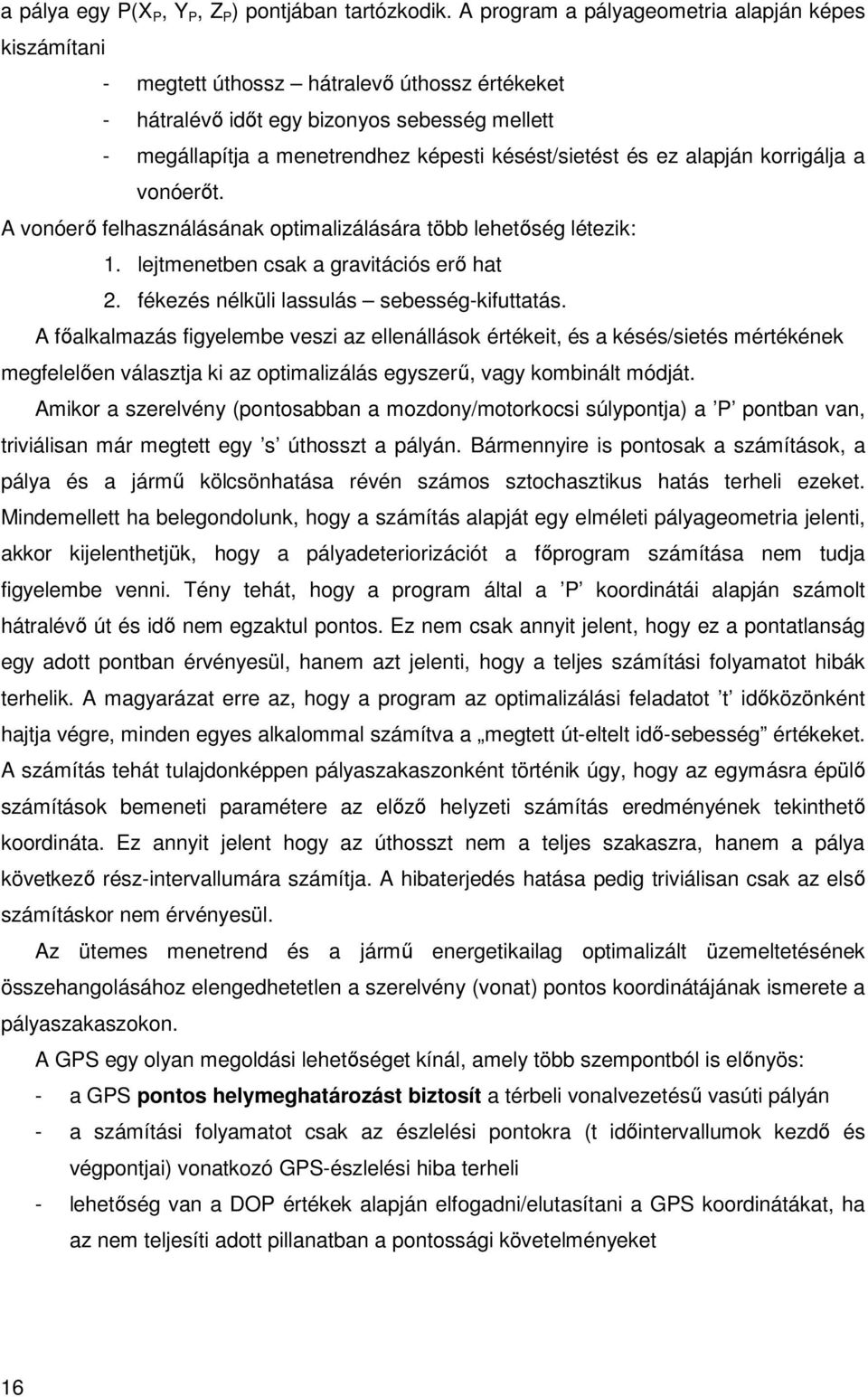 és ez alapján korrigálja a vonóerőt. A vonóerő felhasználásának optimalizálására több lehetőség létezik: 1. lejtmenetben csak a gravitációs erő hat 2. fékezés nélküli lassulás sebesség-kifuttatás.