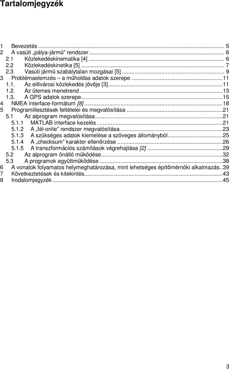 ..18 5 Programillesztések feltételei és megvalósítása...21 5.1 Az alprogram megvalósítása...21 5.1.1 MATLAB interface kezelés...21 5.1.2 A fél-onlie rendszer megvalósítása...23 5.1.3 A szükséges adatok kiemelése a szöveges állományból.