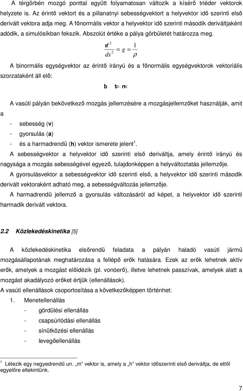 A főnormális vektor a helyvektor idő szerinti második deriváltjaként adódik, a simulósíkban fekszik. Abszolút értéke a pálya görbületét határozza meg.