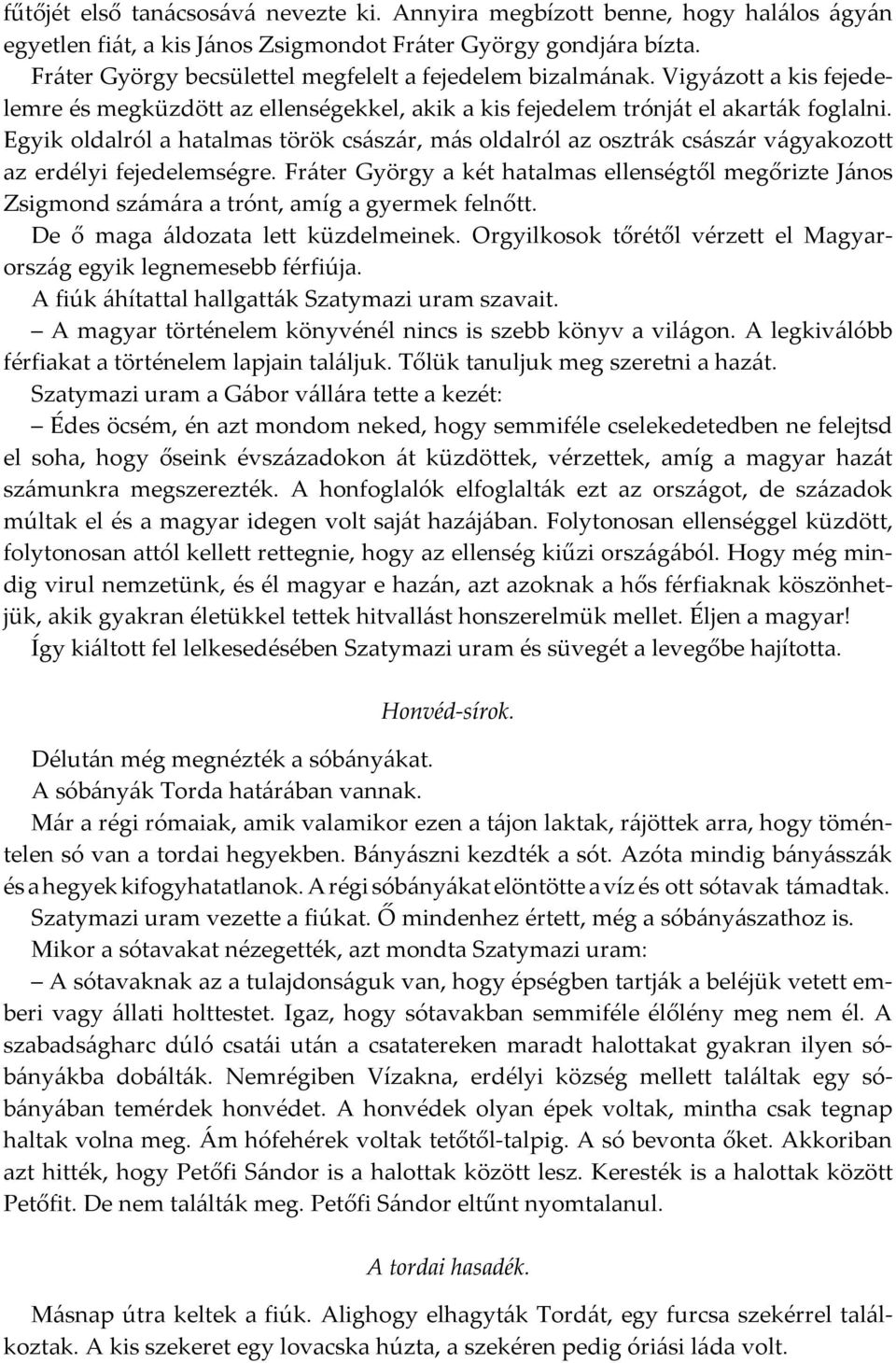 Egyik oldalról a hatalmas török császár, más oldalról az osztrák császár vágyakozott az erdélyi fejedelemségre.