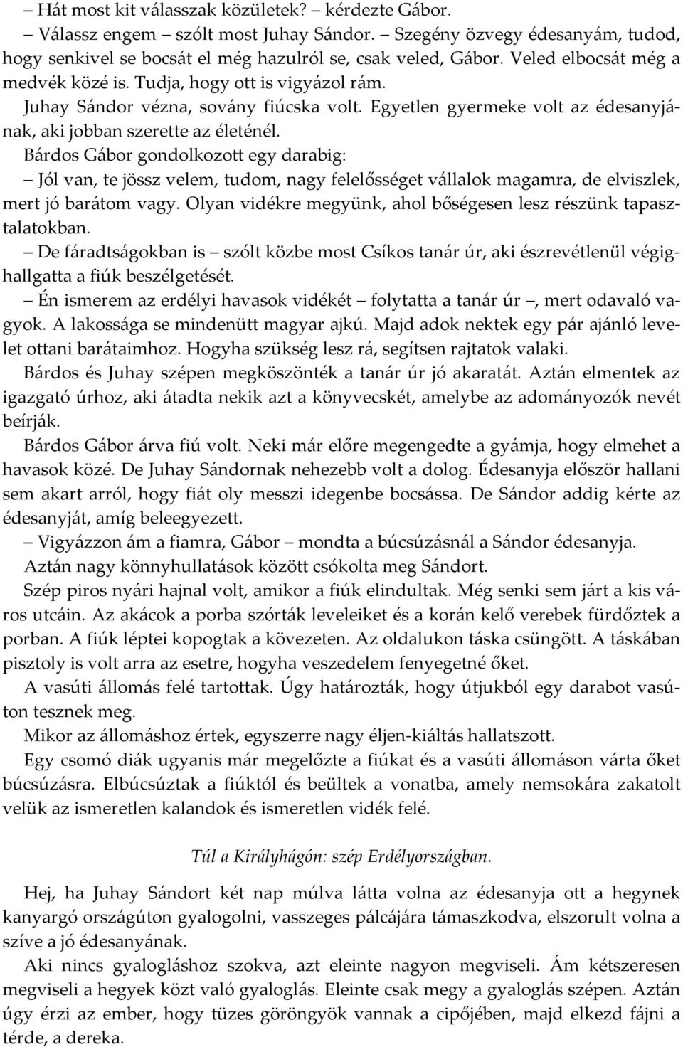 Bárdos Gábor gondolkozott egy darabig: Jól van, te jössz velem, tudom, nagy felelősséget vállalok magamra, de elviszlek, mert jó barátom vagy.