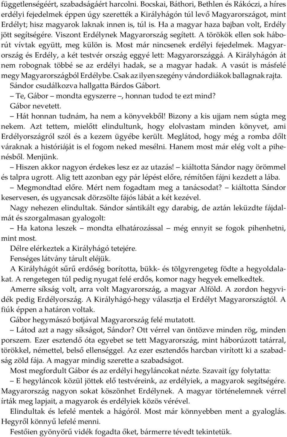 Ha a magyar haza bajban volt, Erdély jött segítségére. Viszont Erdélynek Magyarország segített. A törökök ellen sok háborút vívtak együtt, meg külön is. Most már nincsenek erdélyi fejedelmek.