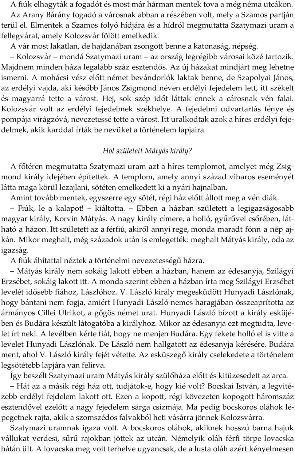 Kolozsvár mondá Szatymazi uram az ország legrégibb városai közé tartozik. Majdnem minden háza legalább száz esztendős. Az új házakat mindjárt meg lehetne ismerni.