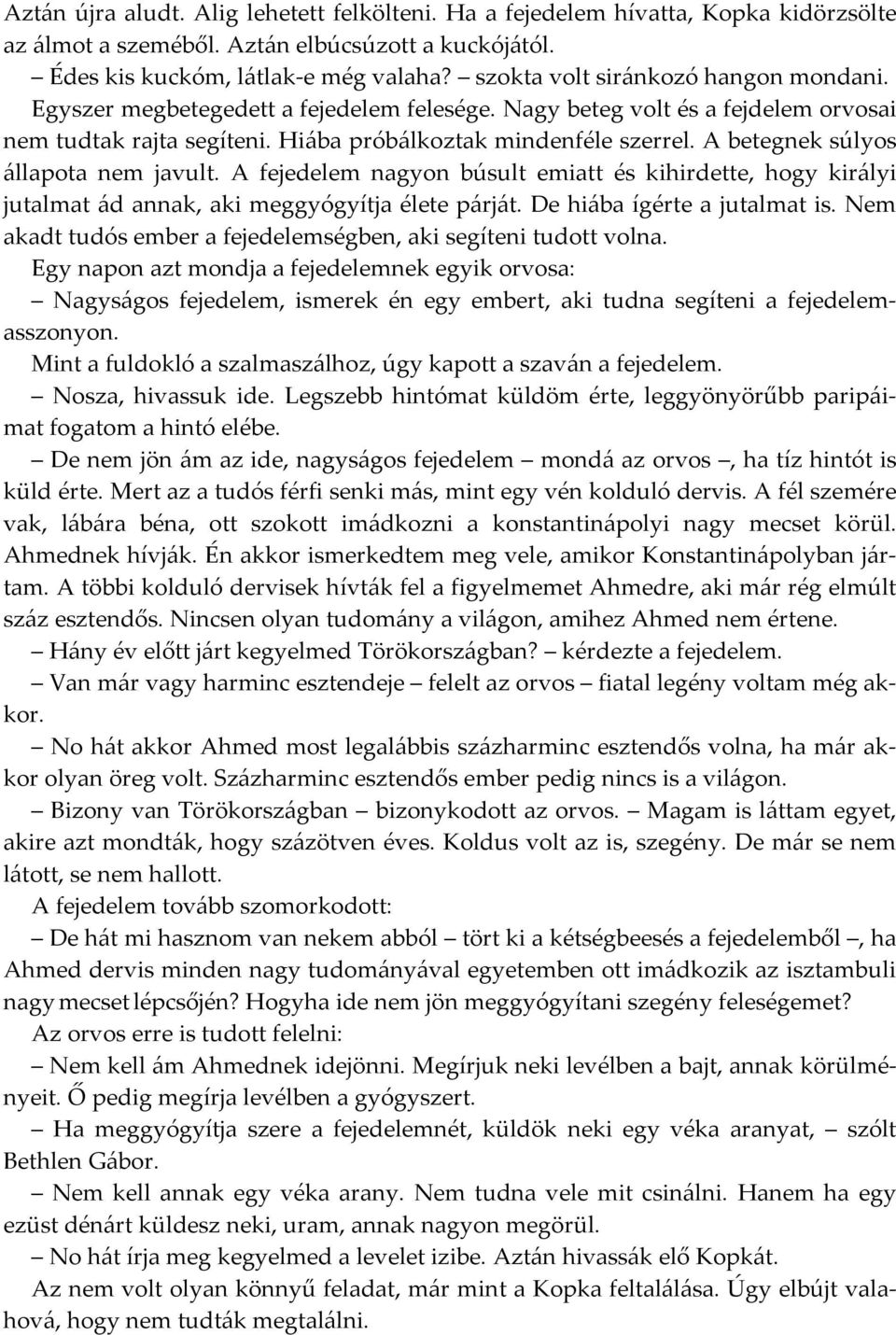 A betegnek súlyos állapota nem javult. A fejedelem nagyon búsult emiatt és kihirdette, hogy királyi jutalmat ád annak, aki meggyógyítja élete párját. De hiába ígérte a jutalmat is.