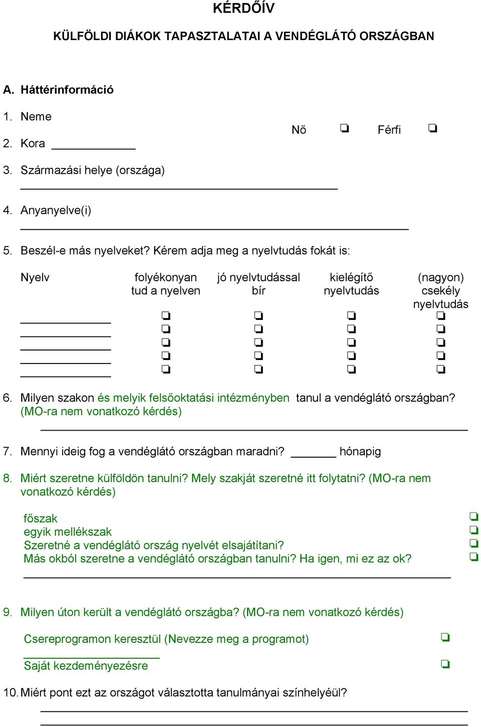 Milyen szakon és melyik felsőoktatási intézményben tanul a vendéglátó országban? (MO-ra nem vonatkozó kérdés) 7. Mennyi ideig fog a vendéglátó országban maradni? hónapig 8.