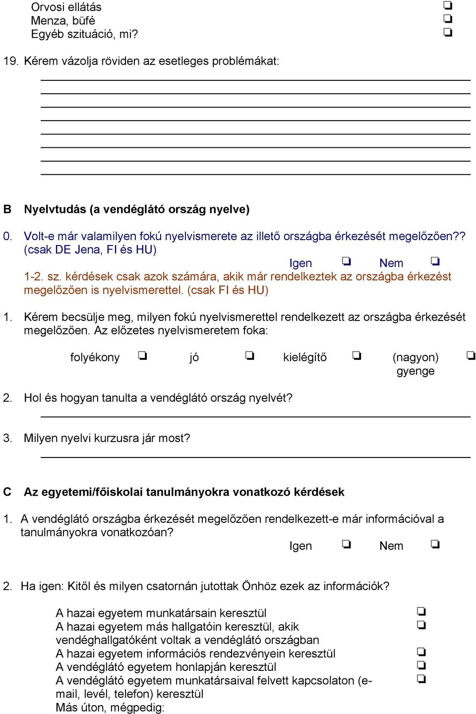 kérdések csak azok számára, akik már rendelkeztek az országba érkezést megelőzően is nyelvismerettel. (csak FI és HU) 1.