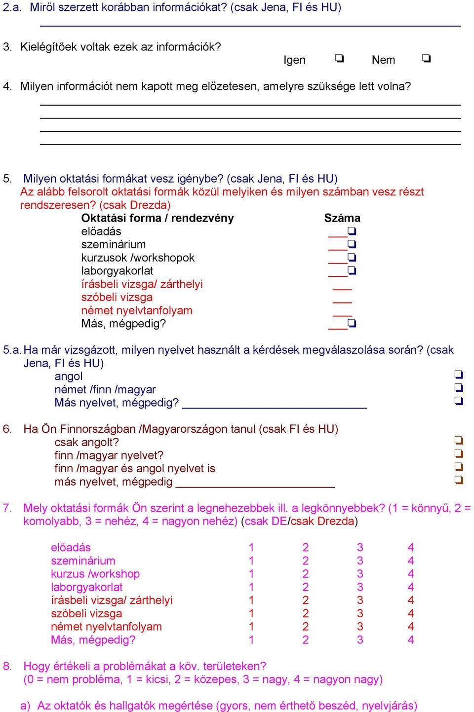 (csak Drezda) Oktatási forma / rendezvény Száma előadás szeminárium kurzusok /workshopok laborgyakorlat írásbeli vizsga/ zárthelyi szóbeli vizsga német nyelvtanfolyam Más, mégpedig? 5.a. Ha már vizsgázott, milyen nyelvet használt a kérdések megválaszolása során?