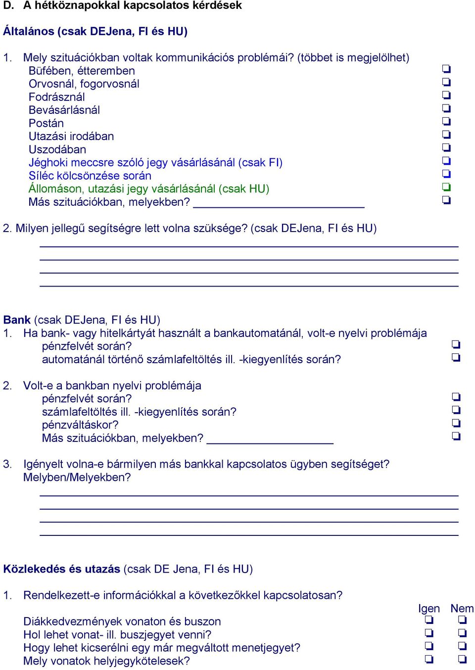 Állomáson, utazási jegy vásárlásánál (csak HU) Más szituációkban, melyekben? 2. Milyen jellegű segítségre lett volna szüksége? (csak DEJena, FI és HU) Bank (csak DEJena, FI és HU) 1.