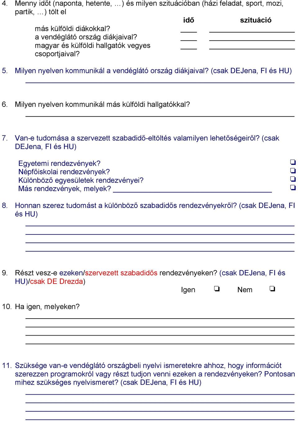 Van-e tudomása a szervezett szabadidő-eltöltés valamilyen lehetőségeiről? (csak DEJena, FI és HU) Egyetemi rendezvények? Népfőiskolai rendezvények? Különböző egyesületek rendezvényei?