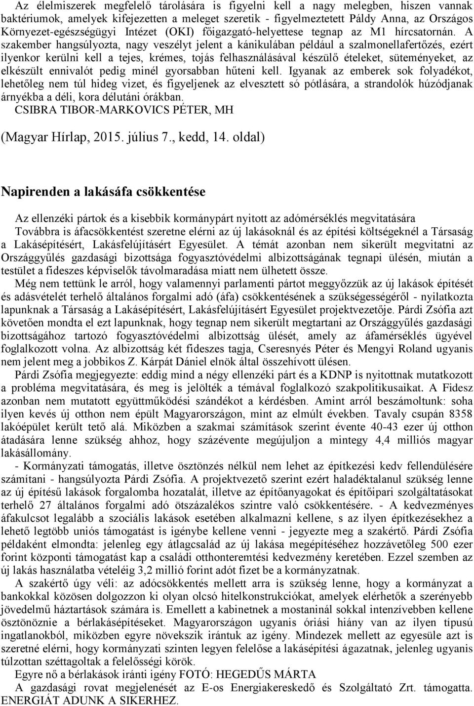 A szakember hangsúlyozta, nagy veszélyt jelent a kánikulában például a szalmonellafertőzés, ezért ilyenkor kerülni kell a tejes, krémes, tojás felhasználásával készülő ételeket, süteményeket, az