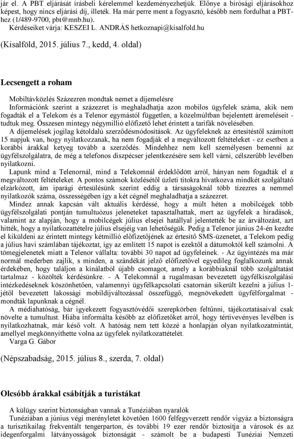 oldal) Lecsengett a roham Mobiltávközlés Százezren mondtak nemet a díjemelésre Információnk szerint a százezret is meghaladhatja azon mobilos ügyfelek száma, akik nem fogadták el a Telekom és a