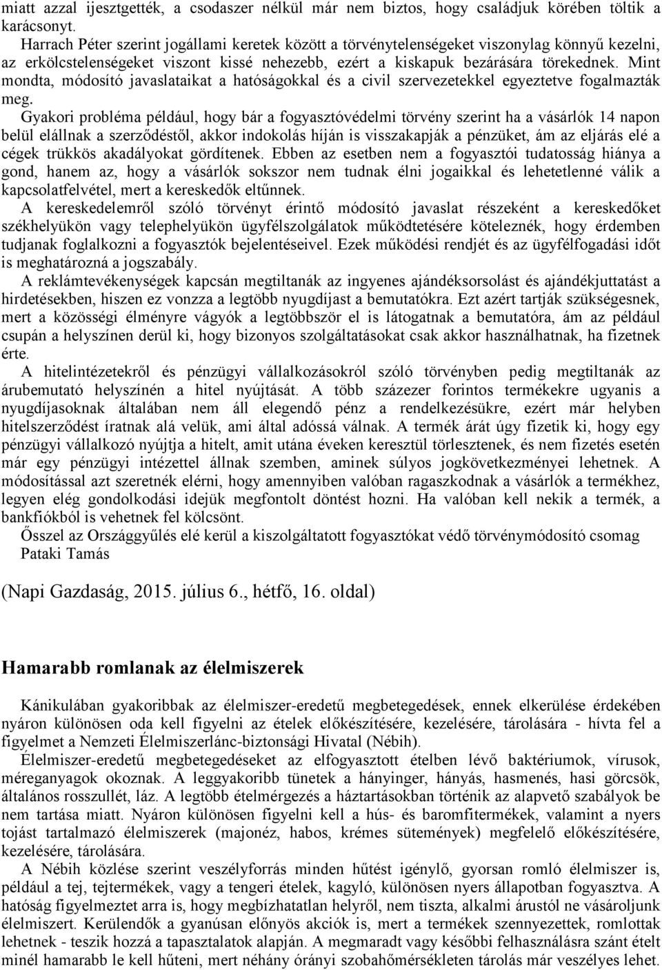 Mint mondta, módosító javaslataikat a hatóságokkal és a civil szervezetekkel egyeztetve fogalmazták meg.