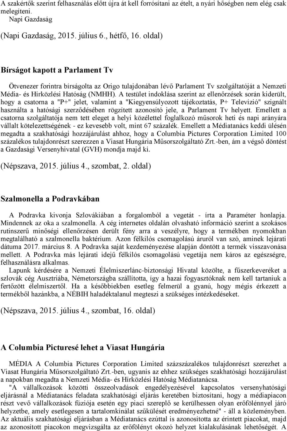 A testület indoklása szerint az ellenőrzések során kiderült, hogy a csatorna a "P+" jelet, valamint a "Kiegyensúlyozott tájékoztatás, P+ Televízió" szignált használta a hatósági szerződésében