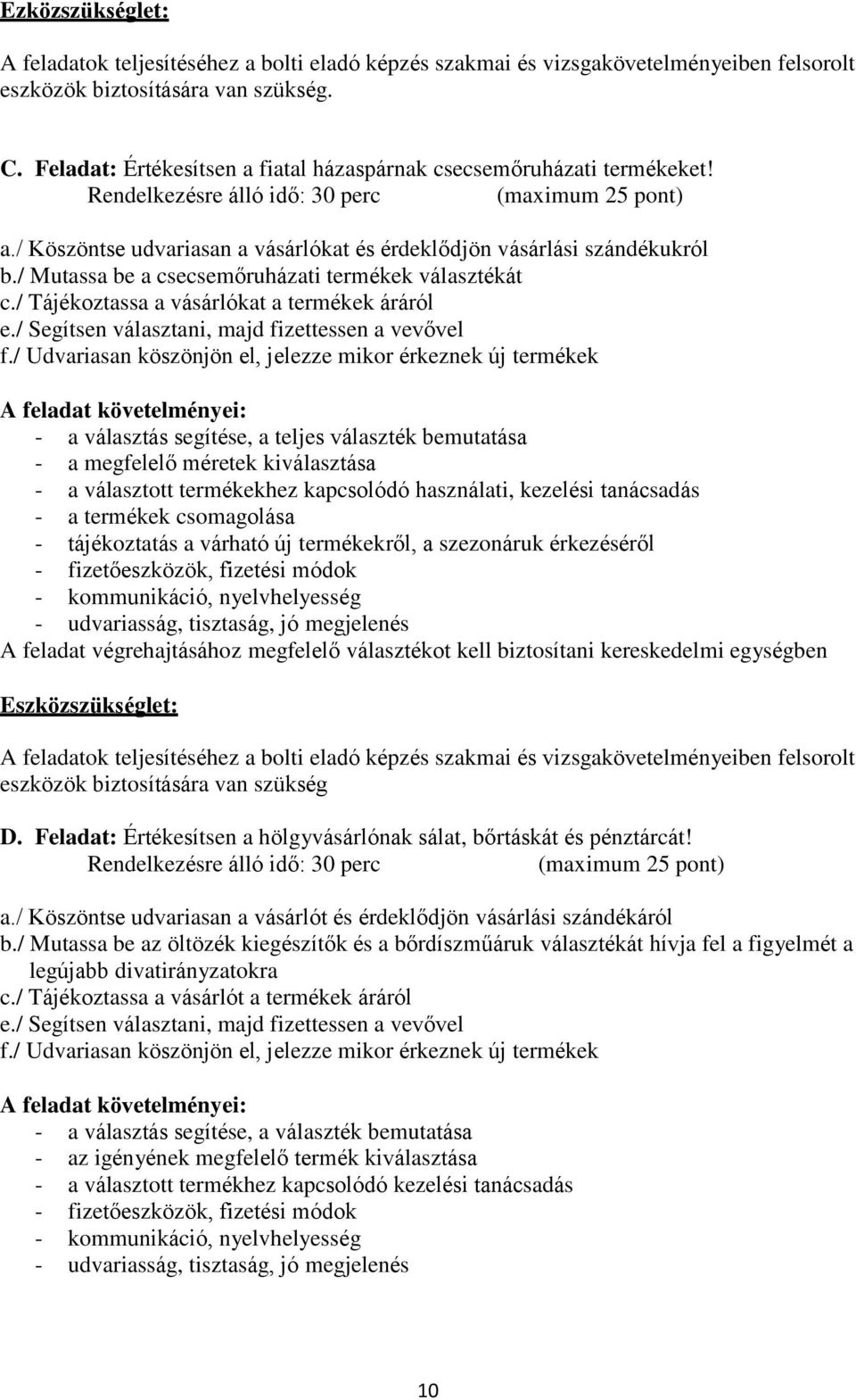 / Mutassa be a csecsemőruházati termékek választékát c./ Tájékoztassa a vásárlókat a termékek áráról e./ Segítsen választani, majd fizettessen a vevővel f.