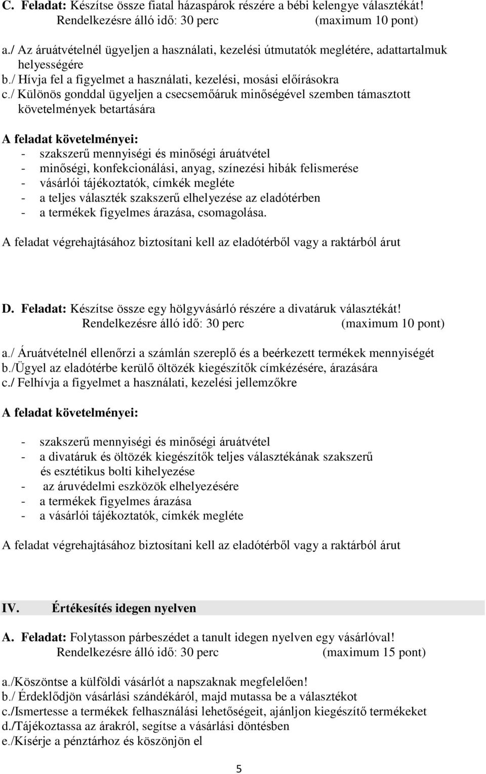 / Különös gonddal ügyeljen a csecsemőáruk minőségével szemben támasztott követelmények betartására - szakszerű mennyiségi és minőségi áruátvétel - minőségi, konfekcionálási, anyag, színezési hibák