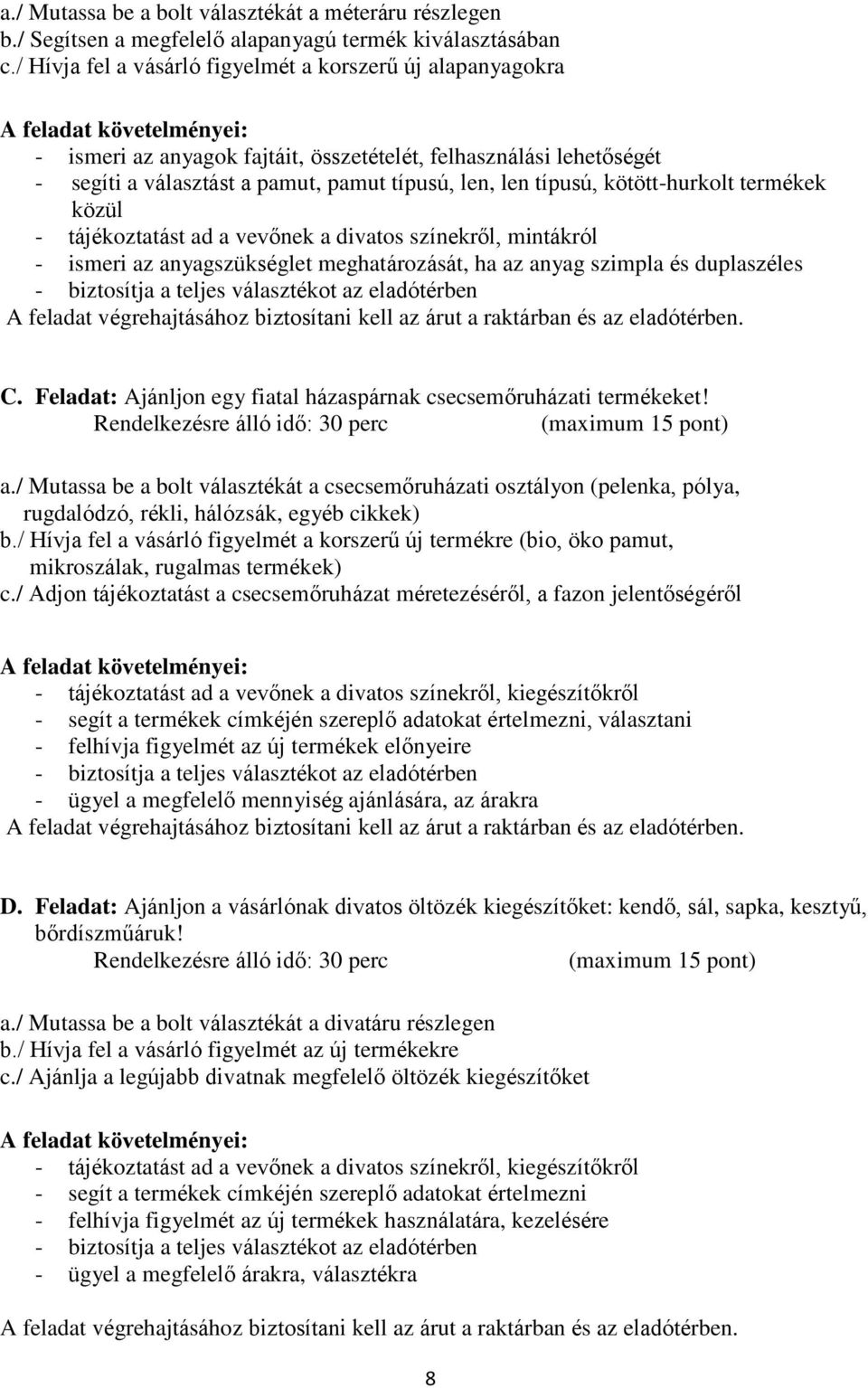 kötött-hurkolt termékek közül - tájékoztatást ad a vevőnek a divatos színekről, mintákról - ismeri az anyagszükséglet meghatározását, ha az anyag szimpla és duplaszéles - biztosítja a teljes