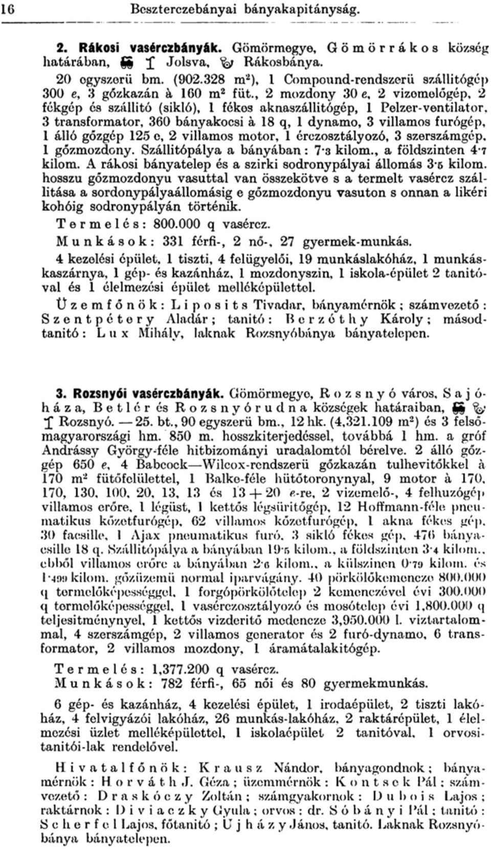 , 2 mozdony 30 e, 2 vizemelőgép, 2 fékgép és szállító (sikló), 1 fékos aknaszállitógép, 1 Pelzer-ventilátor, 3 transformator, 360 bányakocsi á 18 q, 1 dynamo, 3 villamos fúrógép, 1 álló gőzgép 125 e,