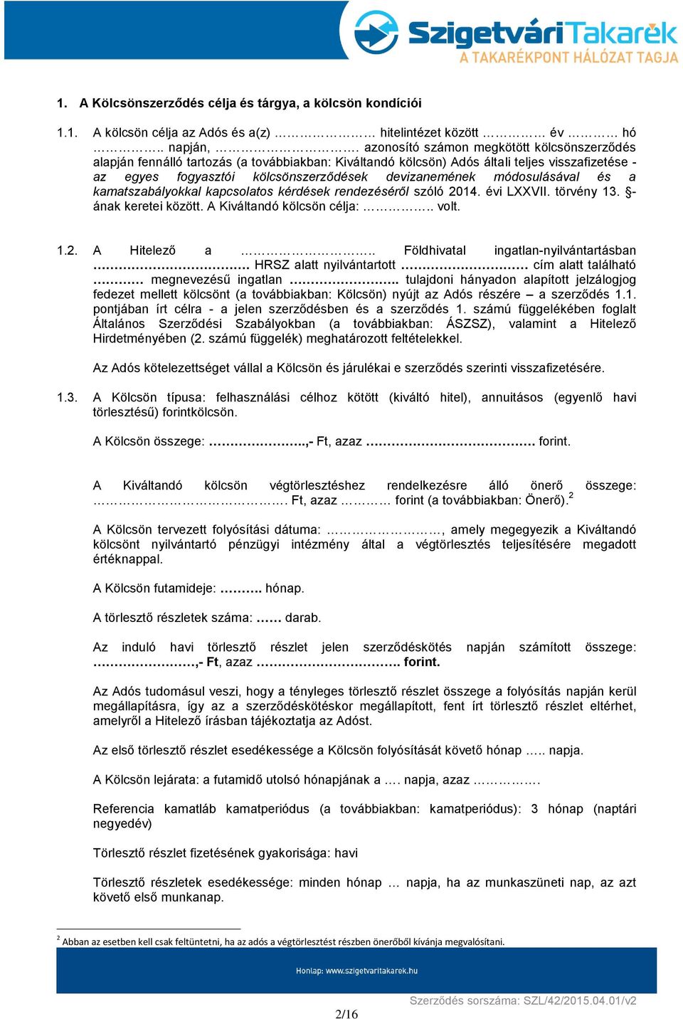 módosulásával és a kamatszabályokkal kapcsolatos kérdések rendezéséről szóló 2014. évi LXXVII. törvény 13. - ának keretei között. A Kiváltandó kölcsön célja:.. volt. 1.2. A Hitelező a.