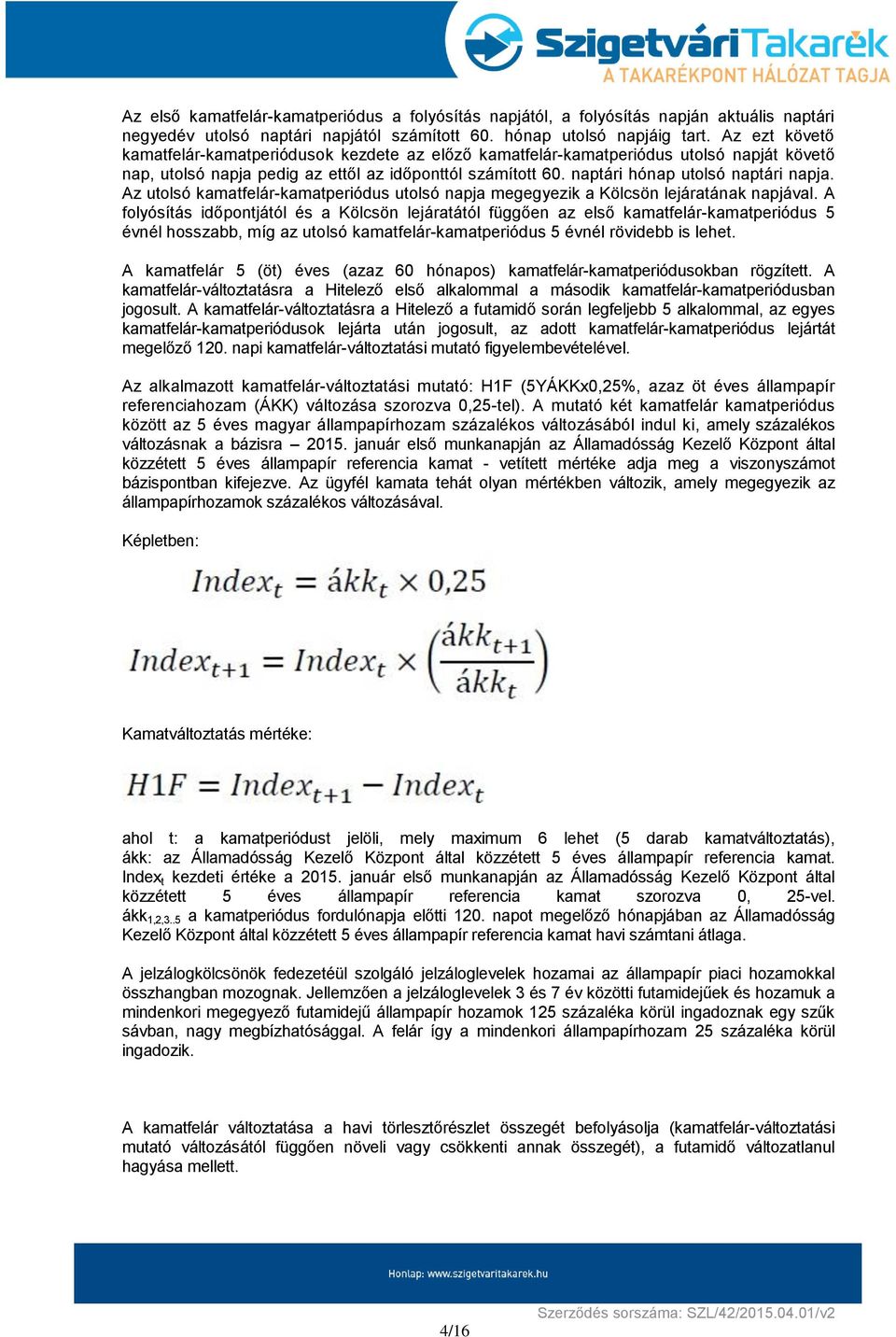 Az utolsó kamatfelár-kamatperiódus utolsó napja megegyezik a Kölcsön lejáratának napjával.