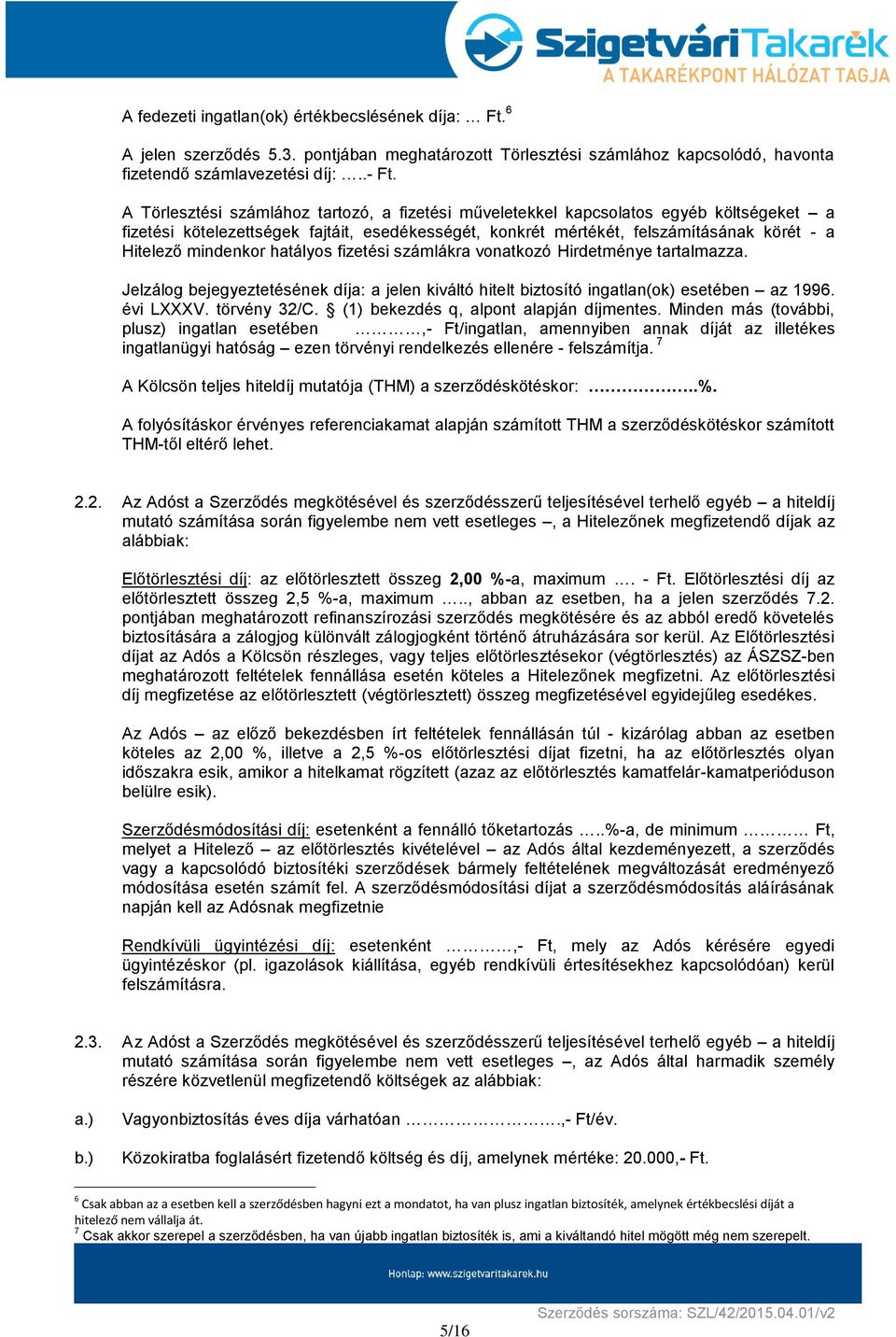 mindenkor hatályos fizetési számlákra vonatkozó Hirdetménye tartalmazza. Jelzálog bejegyeztetésének díja: a jelen kiváltó hitelt biztosító ingatlan(ok) esetében az 1996. évi LXXXV. törvény 32/C.