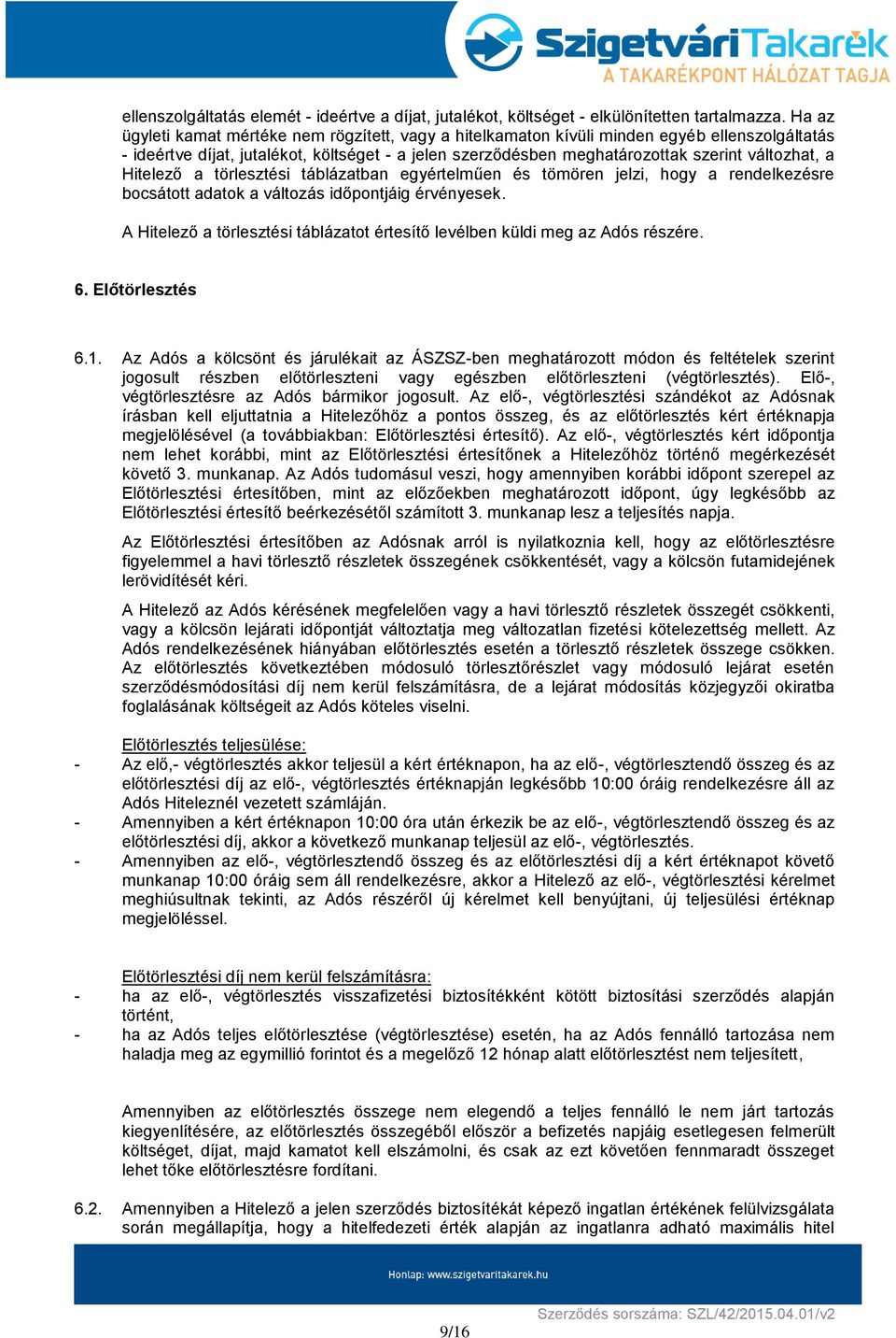 Hitelező a törlesztési táblázatban egyértelműen és tömören jelzi, hogy a rendelkezésre bocsátott adatok a változás időpontjáig érvényesek.