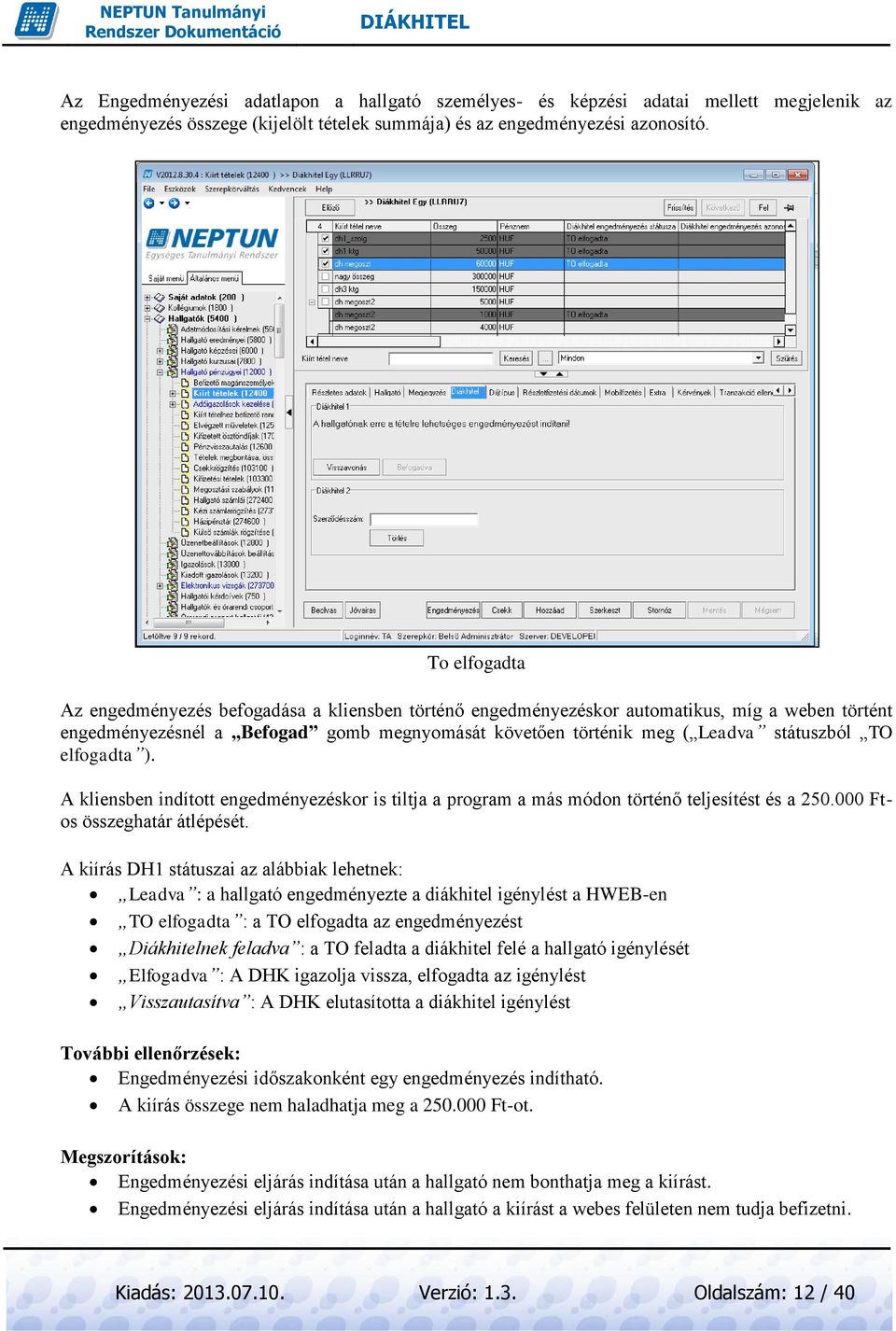 elfogadta ). A kliensben indított engedményezéskor is tiltja a program a más módon történő teljesítést és a 250.000 Ftos összeghatár átlépését.