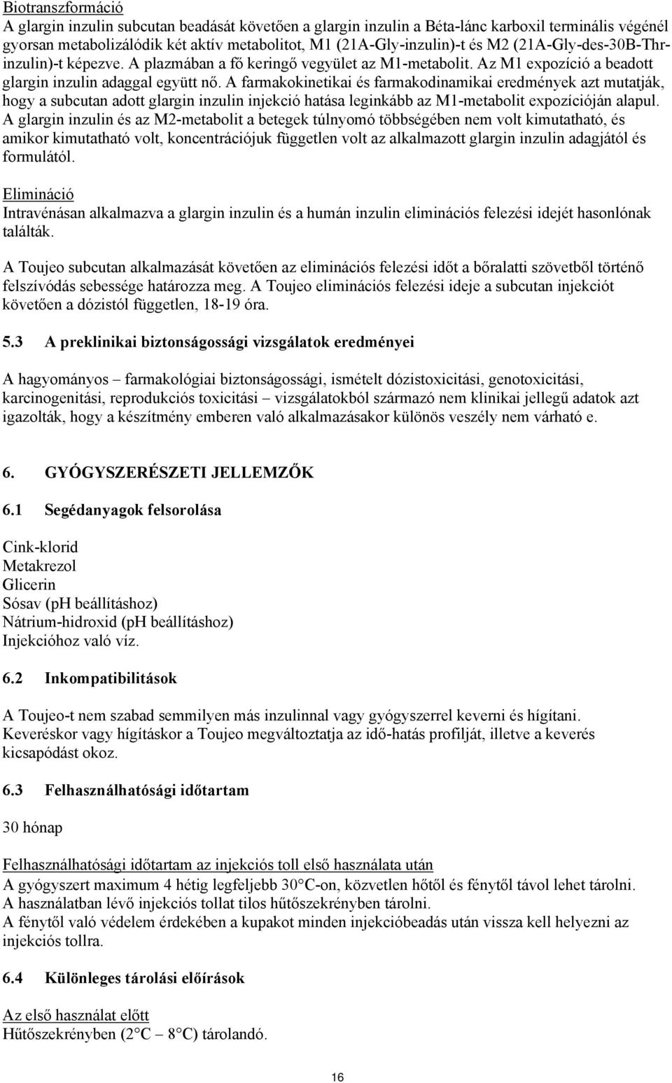 A farmakokinetikai és farmakodinamikai eredmények azt mutatják, hogy a subcutan adott glargin inzulin injekció hatása leginkább az M1-metabolit expozícióján alapul.