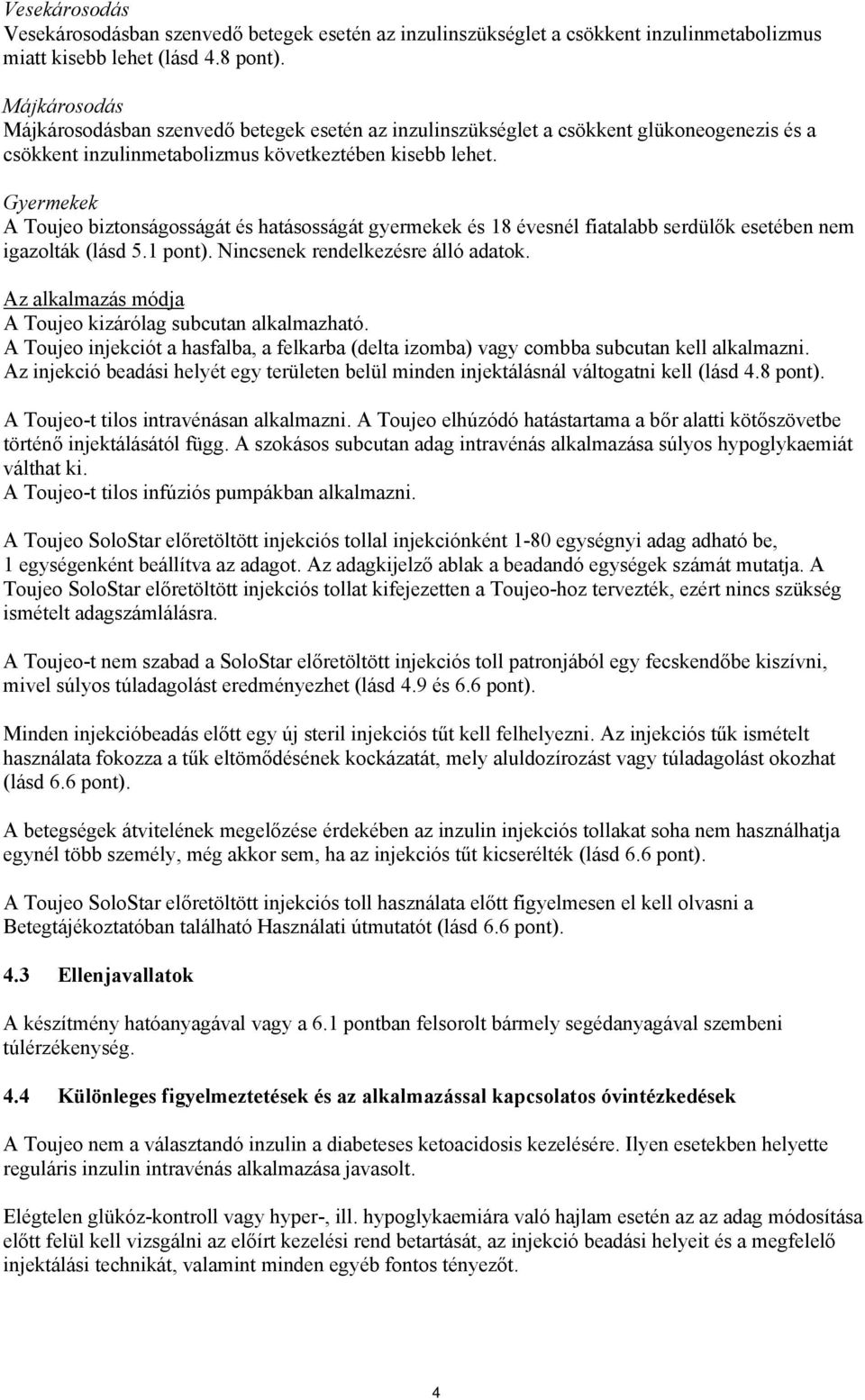 Gyermekek A Toujeo biztonságosságát és hatásosságát gyermekek és 18 évesnél fiatalabb serdülők esetében nem igazolták (lásd 5.1 pont). Nincsenek rendelkezésre álló adatok.