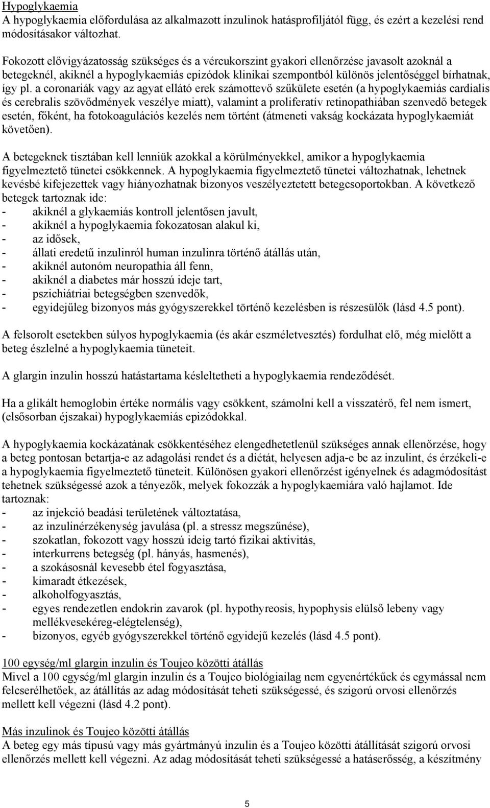 pl. a coronariák vagy az agyat ellátó erek számottevő szűkülete esetén (a hypoglykaemiás cardialis és cerebralis szövődmények veszélye miatt), valamint a proliferatív retinopathiában szenvedő betegek