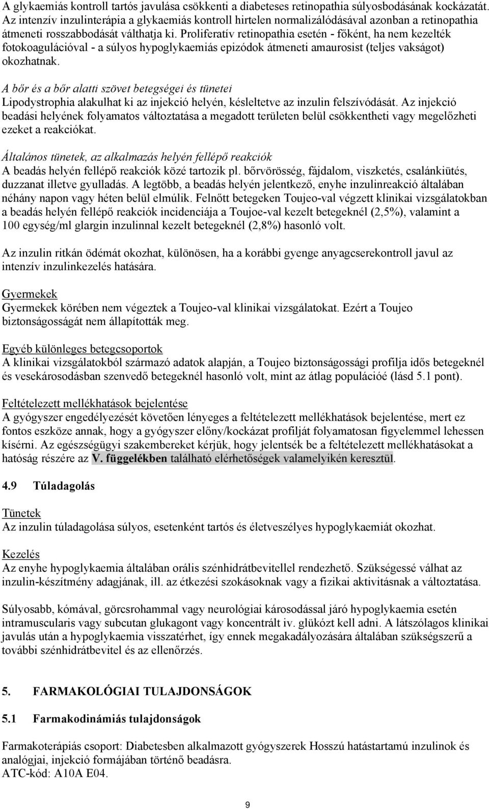 Proliferatív retinopathia esetén - főként, ha nem kezelték fotokoagulációval - a súlyos hypoglykaemiás epizódok átmeneti amaurosist (teljes vakságot) okozhatnak.