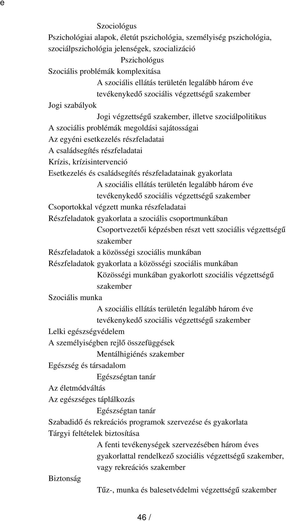 esetkezelés részfeladatai A családsegítés részfeladatai Krízis, krízisintervenció Esetkezelés és családsegítés részfeladatainak gyakorlata A szociális ellátás területén legalább három éve