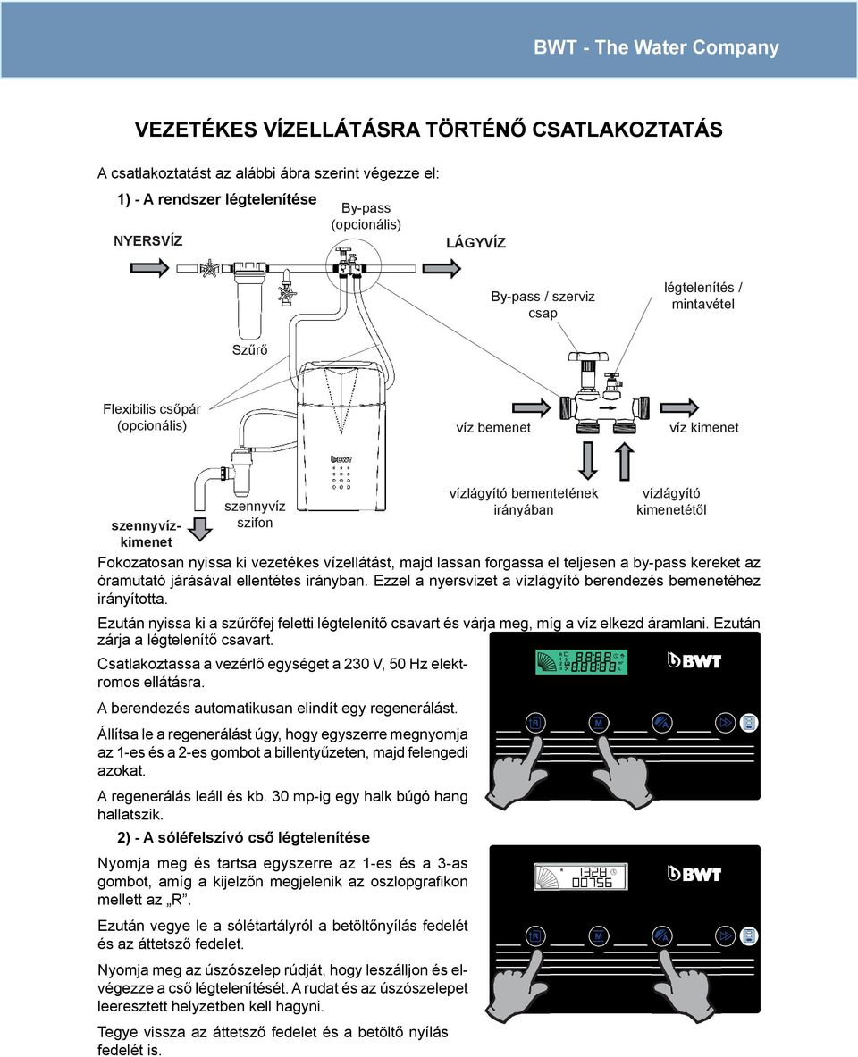 forgassa el teljesen a by-pass kereket az óramutató járásával ellentétes irányban. Ezzel a nyersvizet a vízlágyító berendezés bemenetéhez irányította.