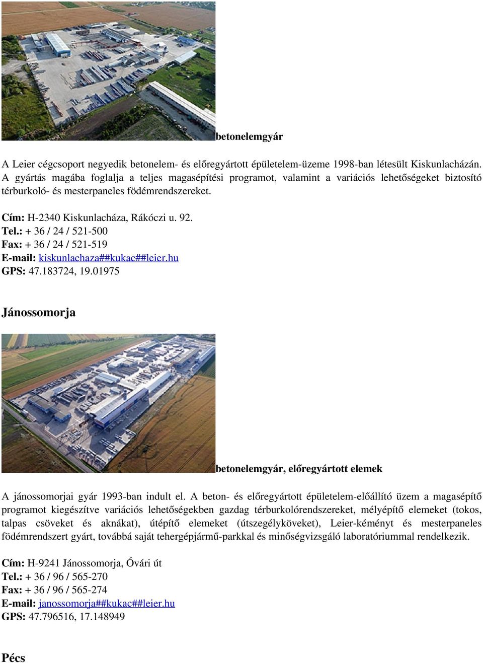 : + 36 / 24 / 521-500 Fax: + 36 / 24 / 521-519 E-mail: kiskunlachaza##kukac##leier.hu GPS: 47.183724, 19.01975 Jánossomorja betonelemgyár, előregyártott elemek A jánossomorjai gyár 1993-ban indult el.