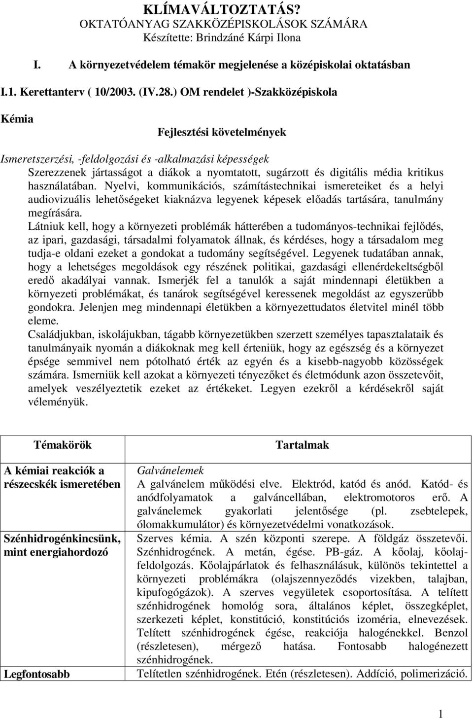 kritikus használatában. Nyelvi, kommunikációs, számítástechnikai ismereteiket és a helyi audiovizuális lehetőségeket kiaknázva legyenek képesek előadás tartására, tanulmány megírására.