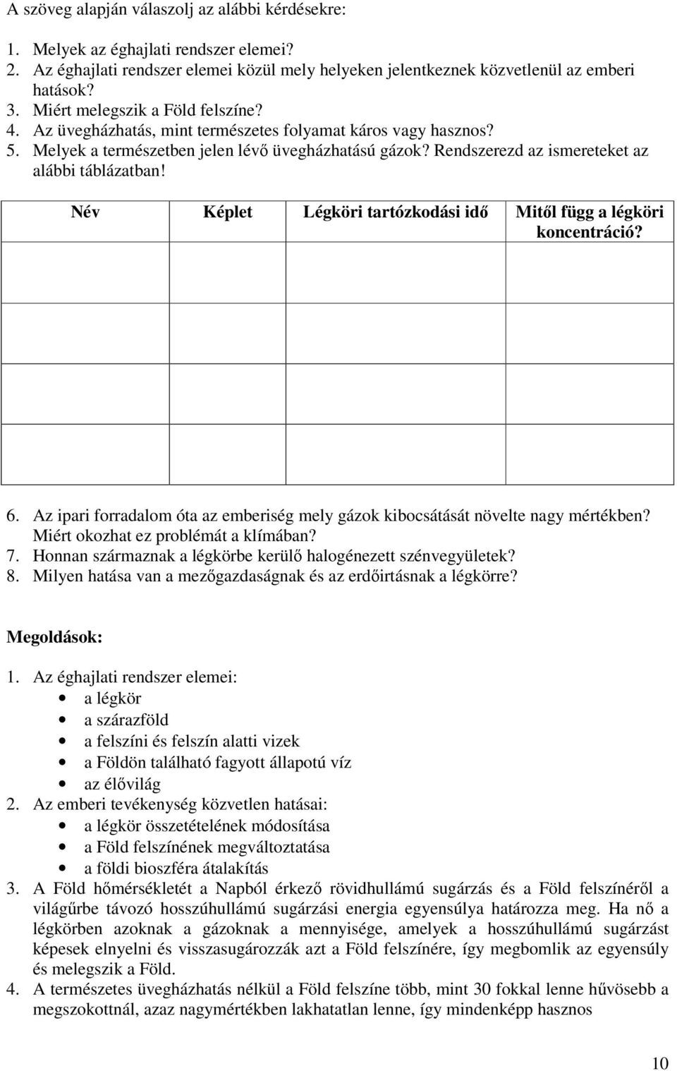 Rendszerezd az ismereteket az alábbi táblázatban! Név Képlet Légköri tartózkodási idő Mitől függ a légköri koncentráció? 6.