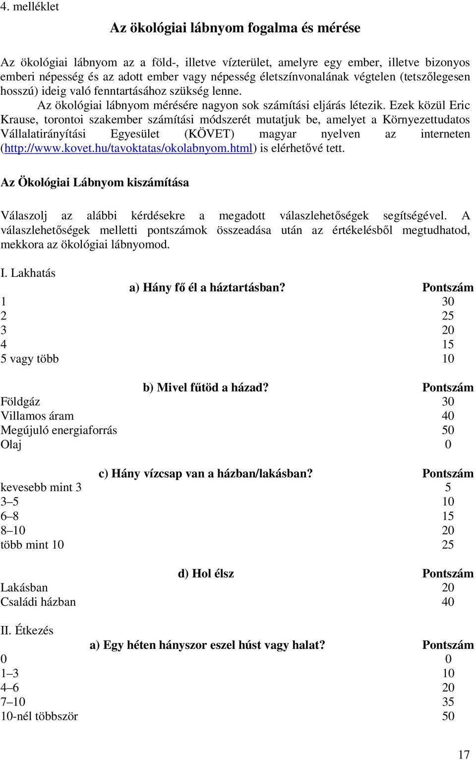 Ezek közül Eric Krause, torontoi szakember számítási módszerét mutatjuk be, amelyet a Környezettudatos Vállalatirányítási Egyesület (KÖVET) magyar nyelven az interneten (http://www.kovet.