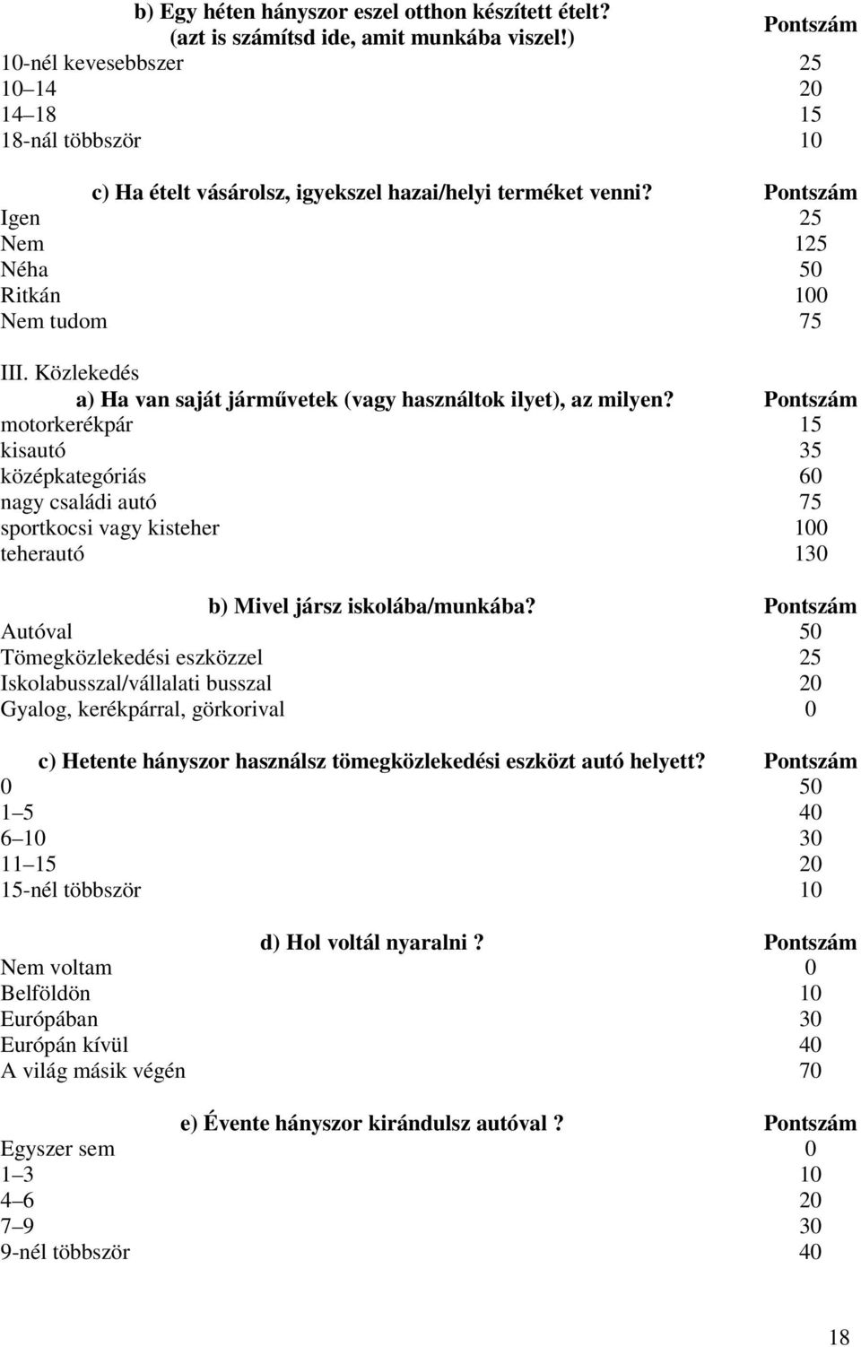 Közlekedés a) Ha van saját járművetek (vagy használtok ilyet), az milyen?