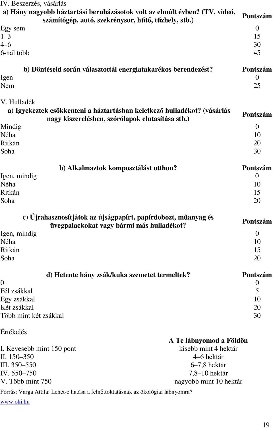 Hulladék a) Igyekeztek csökkenteni a háztartásban keletkező hulladékot? (vásárlás nagy kiszerelésben, szórólapok elutasítása stb.