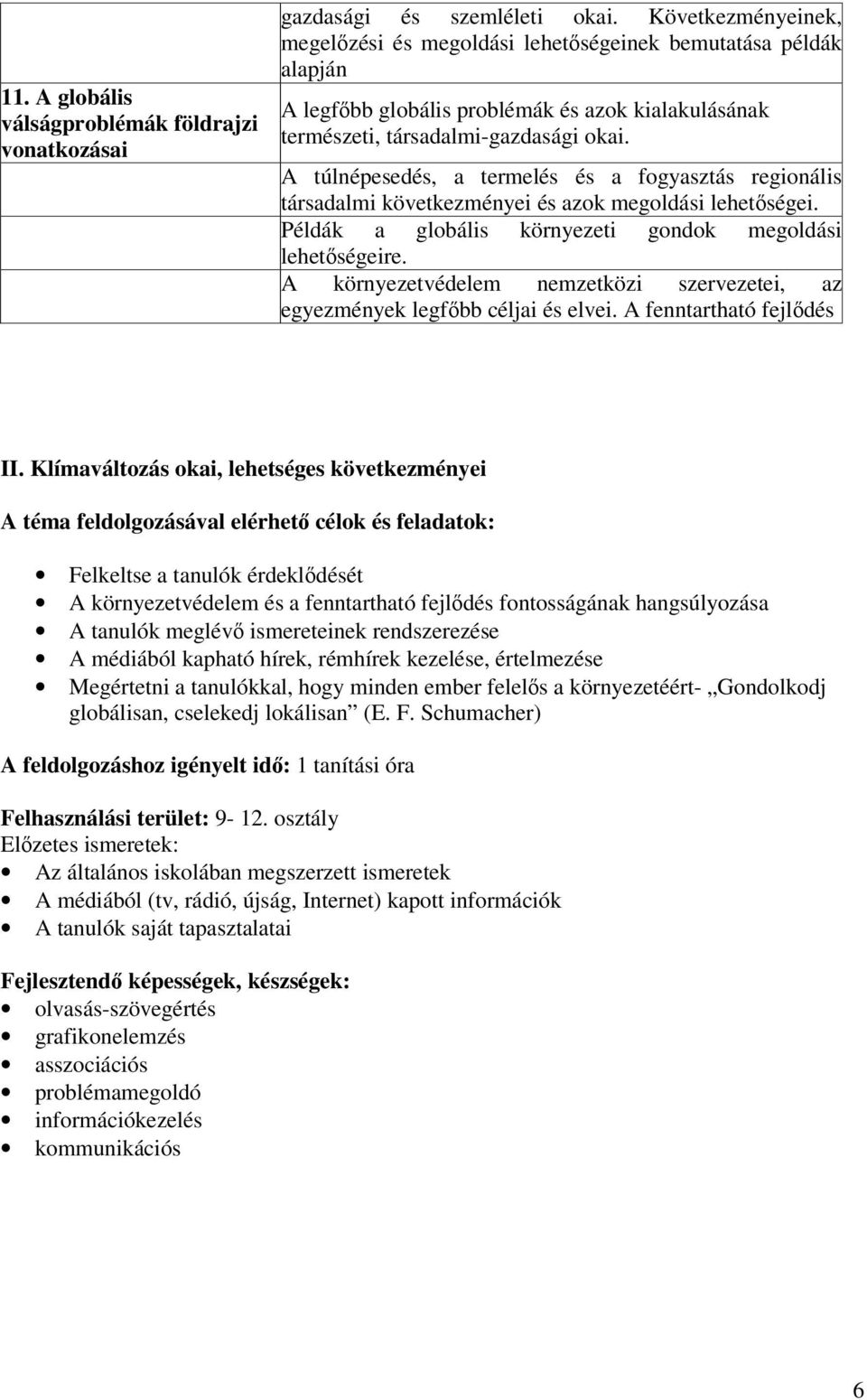 A túlnépesedés, a termelés és a fogyasztás regionális társadalmi következményei és azok megoldási lehetőségei. Példák a globális környezeti gondok megoldási lehetőségeire.