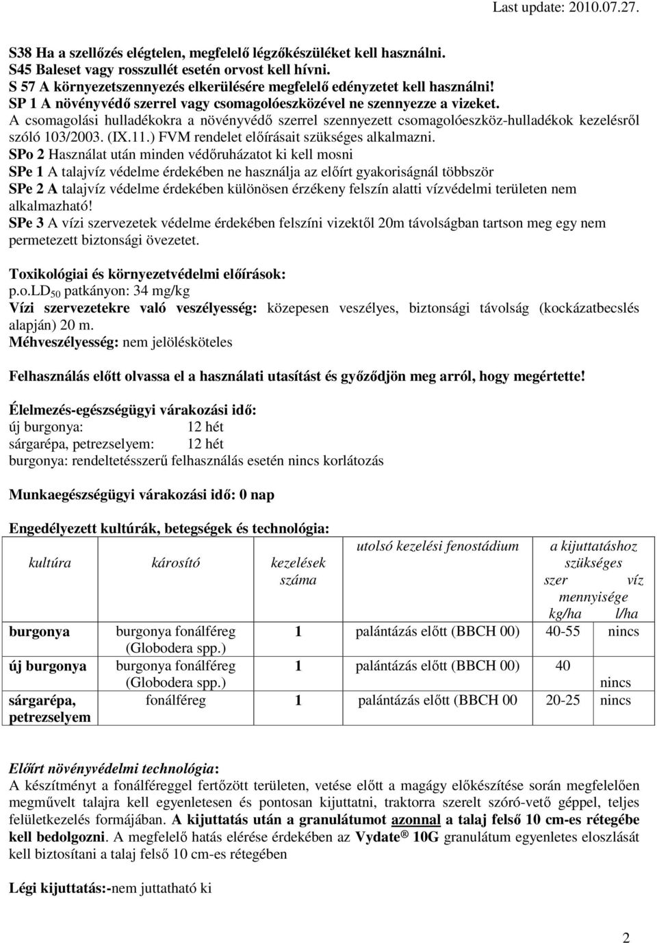 A csomagolási hulladékokra a növényvédı szerrel szennyezett csomagolóeszköz-hulladékok kezelésrıl szóló 103/2003. (IX.11.) FVM rendelet elıírásait szükséges alkalmazni.