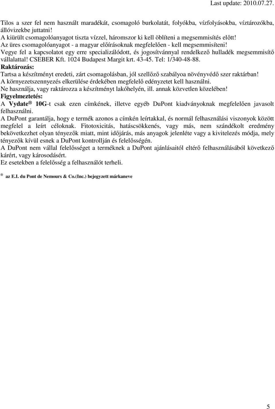 Vegye fel a kapcsolatot egy erre specializálódott, és jogosítvánnyal rendelkezı hulladék megsemmisítı vállalattal! CSEBER Kft. 1024 Budapest Margit krt. 43-45. Tel: 1/340-48-88.