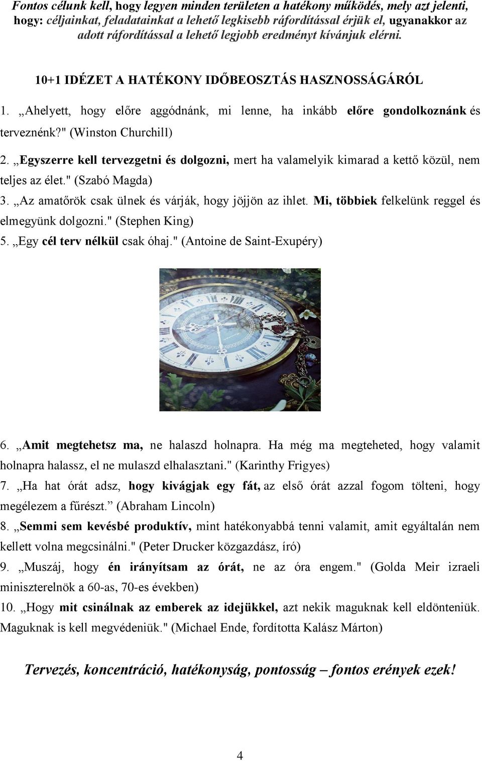 " (Winston Churchill) 2. Egyszerre kell tervezgetni és dolgozni, mert ha valamelyik kimarad a kettő közül, nem teljes az élet." (Szabó Magda) 3. Az amatőrök csak ülnek és várják, hogy jöjjön az ihlet.